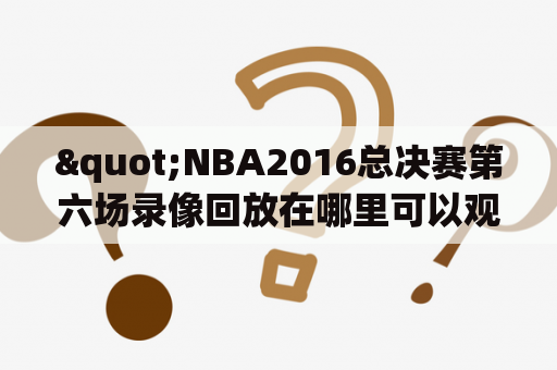 "NBA2016总决赛第六场录像回放在哪里可以观看？"