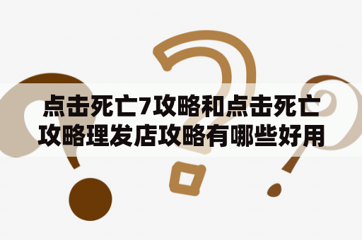 点击死亡7攻略和点击死亡攻略理发店攻略有哪些好用的技巧？