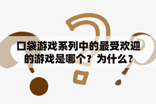 口袋游戏系列中的最受欢迎的游戏是哪个？为什么？