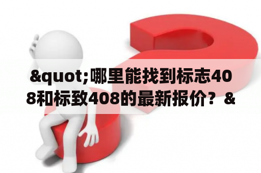 "哪里能找到标志408和标致408的最新报价？"