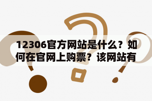 12306官方网站是什么？如何在官网上购票？该网站有哪些功能？