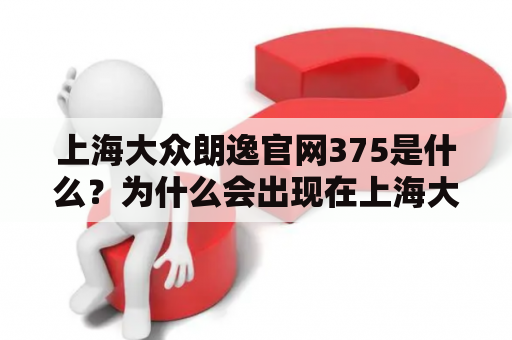 上海大众朗逸官网375是什么？为什么会出现在上海大众朗逸的官网上？