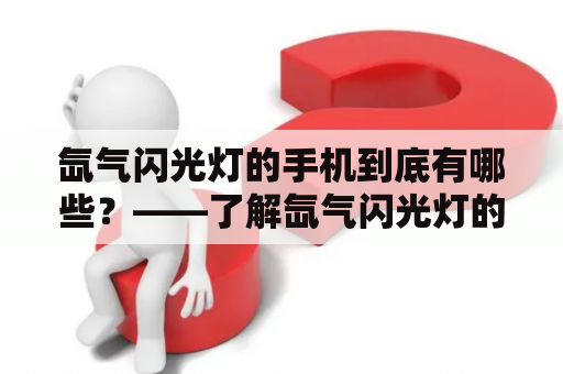 氙气闪光灯的手机到底有哪些？——了解氙气闪光灯的使用场景和搭配手机推荐氙气闪光灯 手机 摄影 美图 黑夜