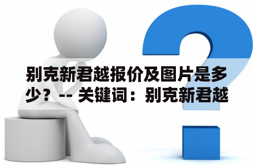 别克新君越报价及图片是多少？-- 关键词：别克新君越报价及别克新君越报价及图片