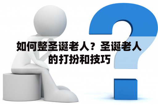 如何整圣诞老人？圣诞老人的打扮和技巧