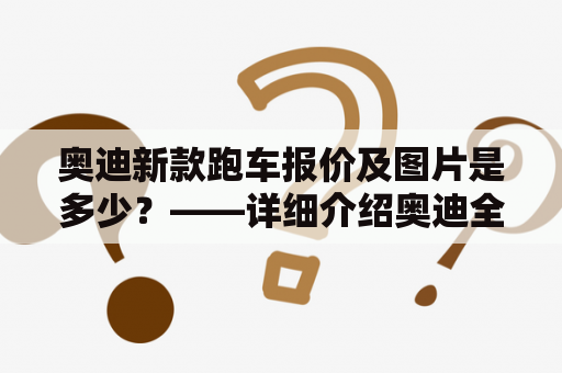 奥迪新款跑车报价及图片是多少？——详细介绍奥迪全新R8跑车