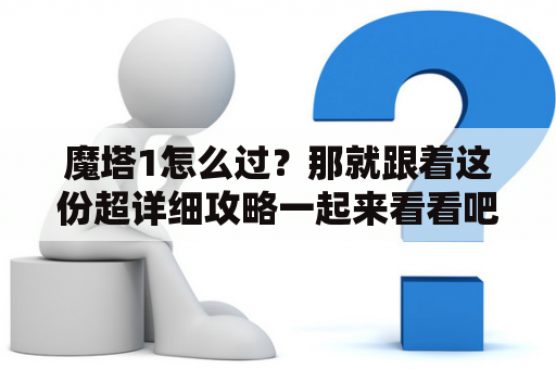 魔塔1怎么过？那就跟着这份超详细攻略一起来看看吧！