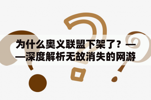 为什么奥义联盟下架了？——深度解析无故消失的网游