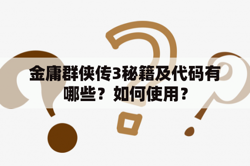 金庸群侠传3秘籍及代码有哪些？如何使用？