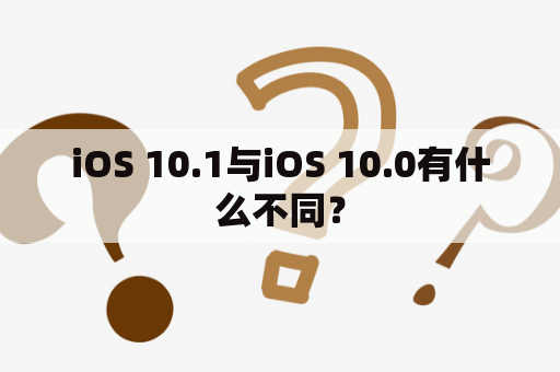 iOS 10.1与iOS 10.0有什么不同？