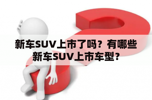 新车SUV上市了吗？有哪些新车SUV上市车型？