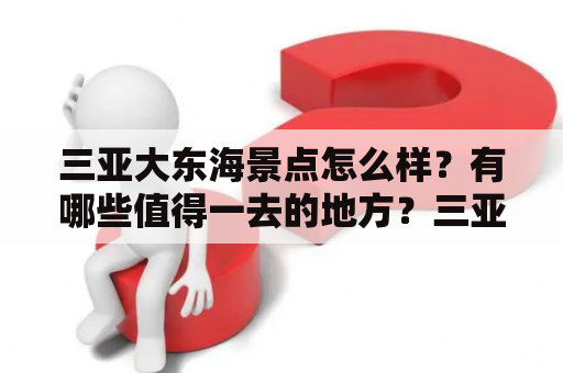 三亚大东海景点怎么样？有哪些值得一去的地方？三亚大东海景点图片大全