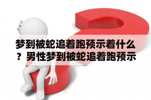 梦到被蛇追着跑预示着什么？男性梦到被蛇追着跑预示着什么？