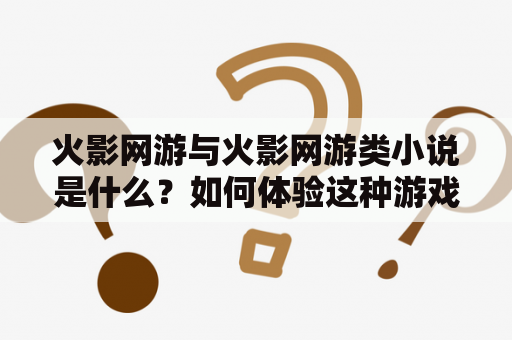 火影网游与火影网游类小说是什么？如何体验这种游戏？