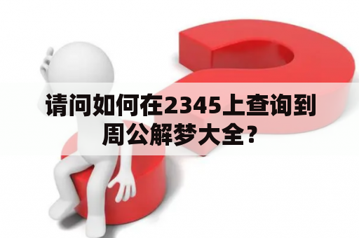 请问如何在2345上查询到周公解梦大全？