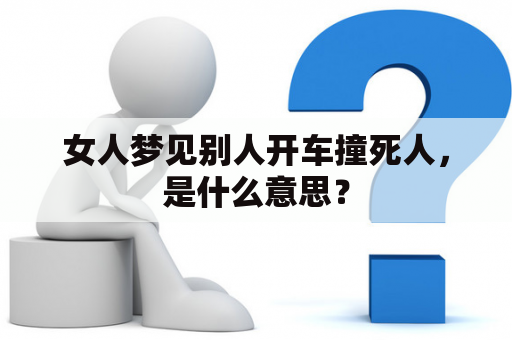 女人梦见别人开车撞死人，是什么意思？