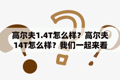 高尔夫1.4T怎么样？高尔夫14T怎么样？我们一起来看！