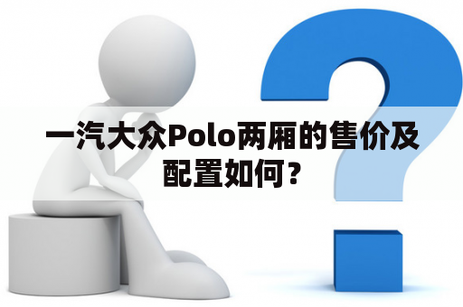 一汽大众Polo两厢的售价及配置如何？