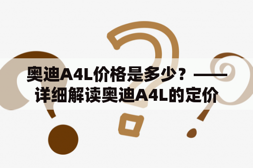 奥迪A4L价格是多少？——详细解读奥迪A4L的定价