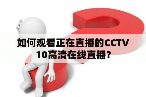 如何观看正在直播的CCTV10高清在线直播？