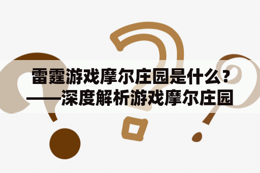 雷霆游戏摩尔庄园是什么？——深度解析游戏摩尔庄园及其与雷霆游戏的关系