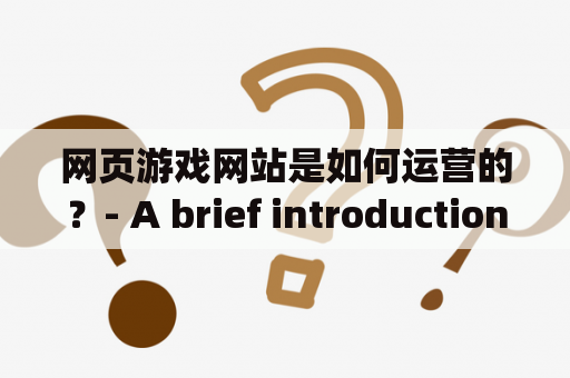 网页游戏网站是如何运营的？- A brief introduction to the operation of online game websites