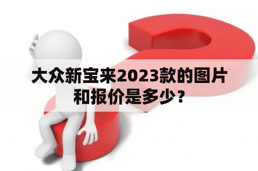 大众新宝来2023款的图片和报价是多少？