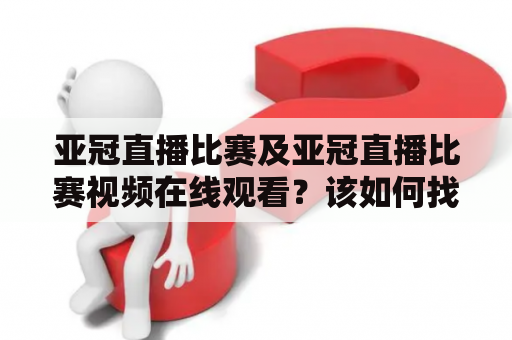 亚冠直播比赛及亚冠直播比赛视频在线观看？该如何找到高清直播源？