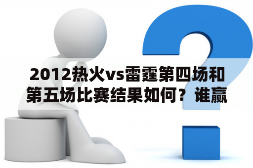 2012热火vs雷霆第四场和第五场比赛结果如何？谁赢了比赛？他们的表现如何？