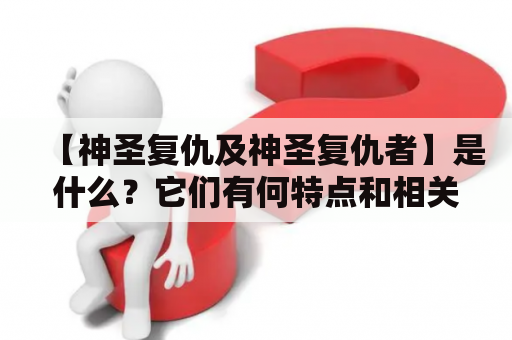 【神圣复仇及神圣复仇者】是什么？它们有何特点和相关故事？