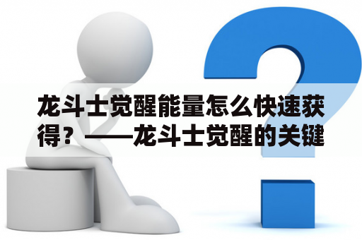 龙斗士觉醒能量怎么快速获得？——龙斗士觉醒的关键技巧