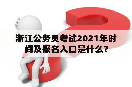 浙江公务员考试2021年时间及报名入口是什么？