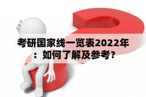 考研国家线一览表2022年：如何了解及参考？