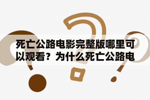 死亡公路电影完整版哪里可以观看？为什么死亡公路电影会吸引观众？