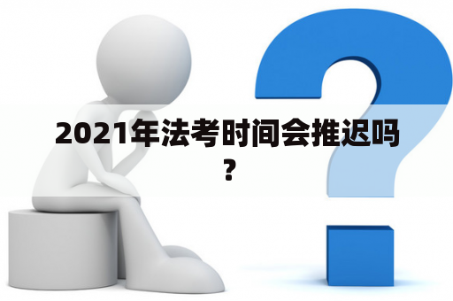 2021年法考时间会推迟吗？