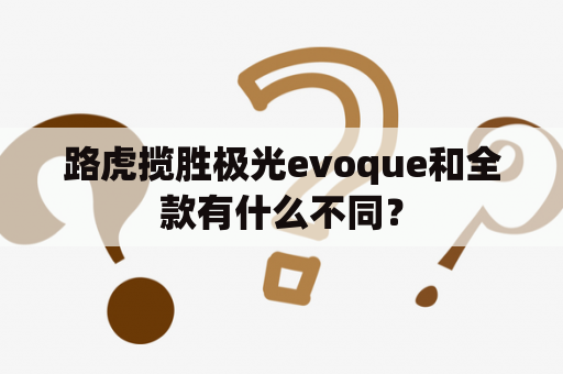 路虎揽胜极光evoque和全款有什么不同？