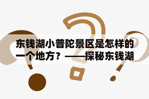 东钱湖小普陀景区是怎样的一个地方？——探秘东钱湖小普陀景区