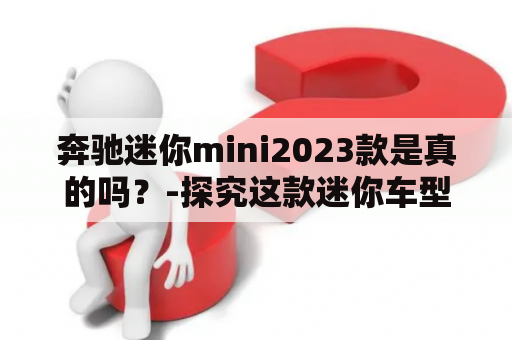 奔驰迷你mini2023款是真的吗？-探究这款迷你车型的真实情况