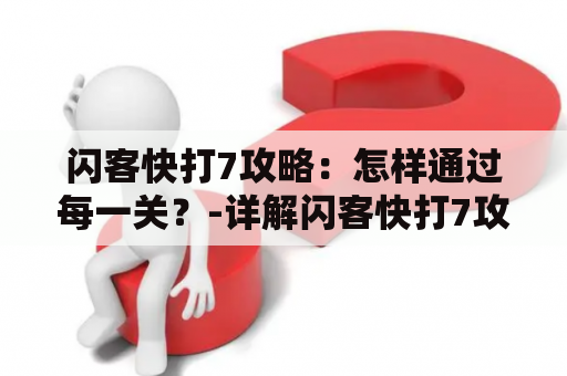 闪客快打7攻略：怎样通过每一关？-详解闪客快打7攻略及其解说