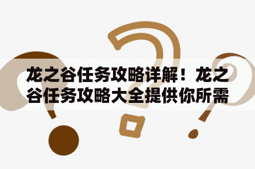 龙之谷任务攻略详解！龙之谷任务攻略大全提供你所需的所有信息！