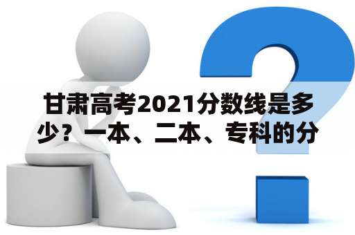 甘肃高考2021分数线是多少？一本、二本、专科的分数线是多少？