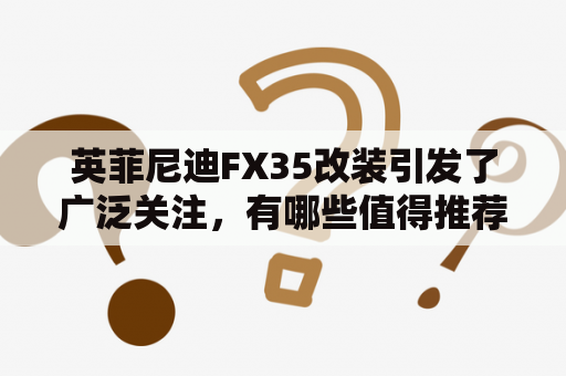 英菲尼迪FX35改装引发了广泛关注，有哪些值得推荐的改装方案和图片？