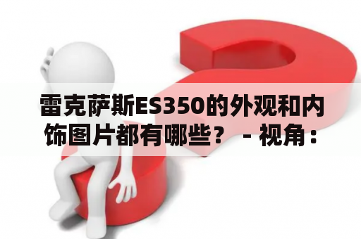 雷克萨斯ES350的外观和内饰图片都有哪些？ - 视角：第三人称