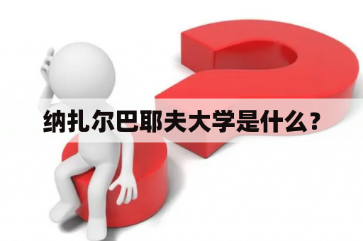 纳扎尔巴耶夫大学是什么？