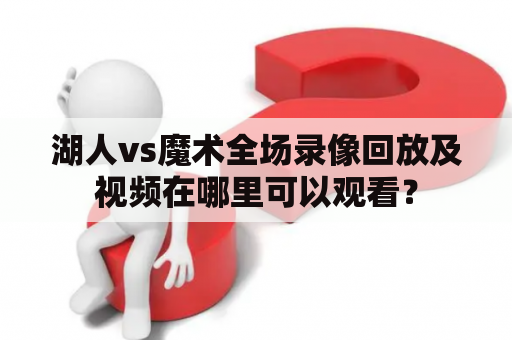 湖人vs魔术全场录像回放及视频在哪里可以观看？