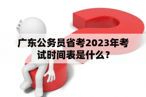 广东公务员省考2023年考试时间表是什么？