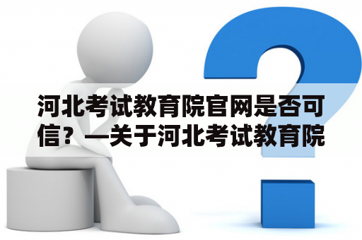 河北考试教育院官网是否可信？—关于河北考试教育院的一些疑问