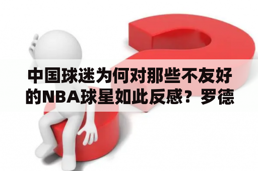 中国球迷为何对那些不友好的NBA球星如此反感？罗德曼为何那么受女人欢迎？
