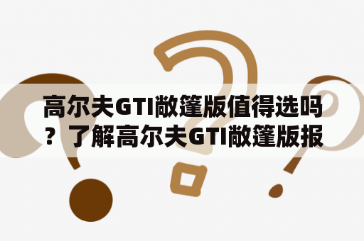 高尔夫GTI敞篷版值得选吗？了解高尔夫GTI敞篷版报价与配置