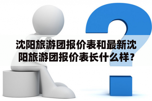 沈阳旅游团报价表和最新沈阳旅游团报价表长什么样？